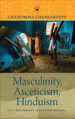 Orient Masculinity, Asceticism, Hinduism: Past and Present Imaginings of India